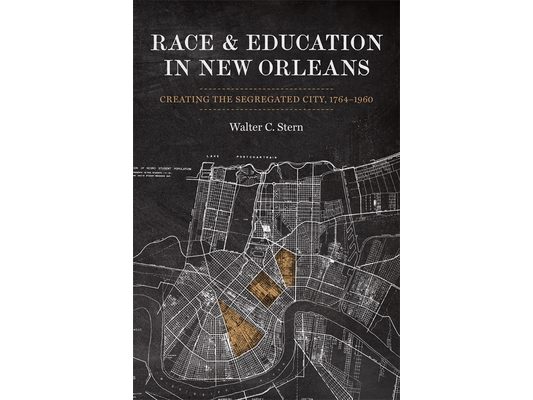 Race and Education in New Orleans: Creating the Segregated City, 1764-1960