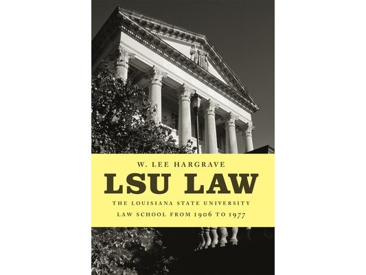 Lsu Law: The Louisiana State University Law School from 1906 to 1977