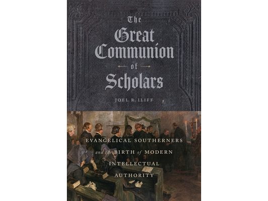 The Great Communion of Scholars: Evangelical Southerners and the Birth of Modern Intellectual Authority