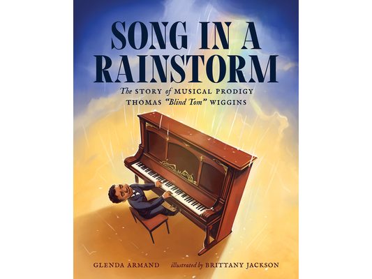 Song in a Rainstorm: The Story of Musical Prodigy Thomas Blind Tom Wiggins