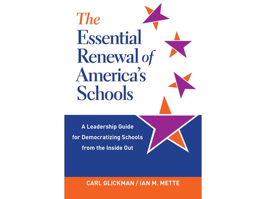 The Essential Renewal of America's Schools: A Leadership Guide for Democratizing Schools from the Inside Out