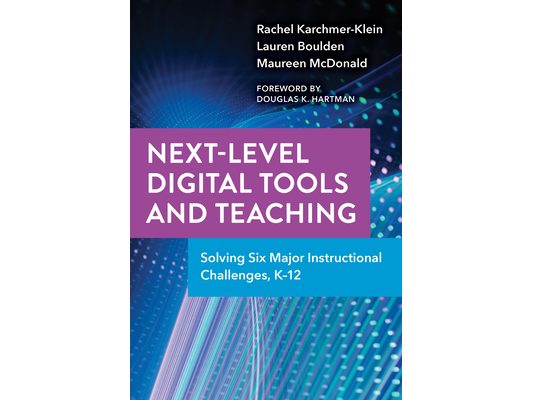 Next-Level Digital Tools and Teaching: Solving Six Major Instructional Challenges, K-12