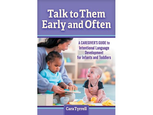 Talk to Them Early and Often: A Caregiver's Guide to Intentional Language Development for Infants and Toddlers