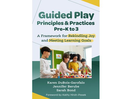Guided Play Principles and Practices, Pre-K to 3: A Framework for Rekindling Joy and Meeting Learning Goals