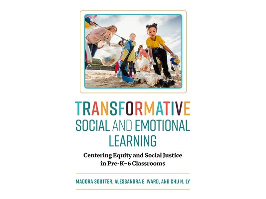 Transformative Social and Emotional Learning: Centering Equity and Social Justice in Pre-K-6 Classrooms