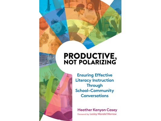 Productive, Not Polarizing: Ensuring Effective Literacy Instruction Through School-Community Conversations