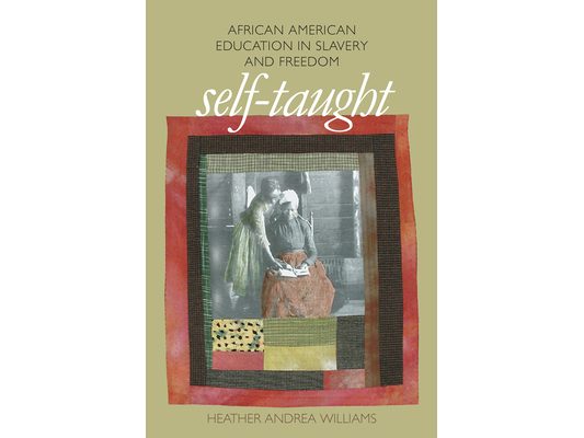Self-Taught: African American Education in Slavery and Freedom