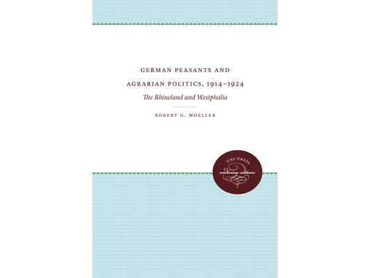 German Peasants and Agrarian Politics, 1914-1924: The Rhineland and Westphalia