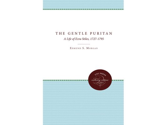 The Gentle Puritan: A Life of Ezra Stiles, 1727-1795