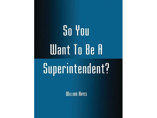 So You Want To Be A Superintendent?