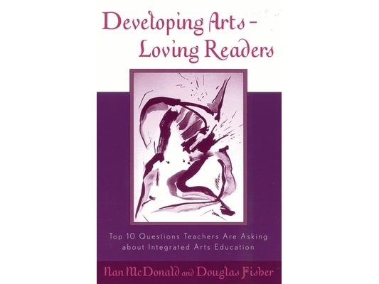 Developing Arts-Loving Readers: Top 10 Questions Teachers Are Asking about Integrated Arts Education