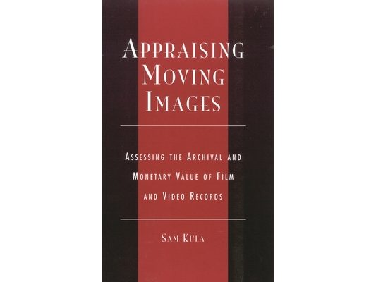 Appraising Moving Images: Assessing the Archival and Monetary Value of Film and Video Records