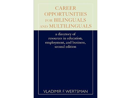 Career Opportunities for Bilinguals and Multilinguals: A Directory of Resources in Education, Employment, and Business, 2nd Ed.