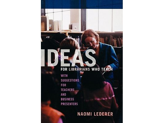 Ideas for Librarians Who Teach: With Suggestions for Teachers and Business Presenters