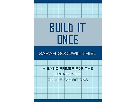 Build It Once: A Basic Primer for the Creation of Online Exhibitions