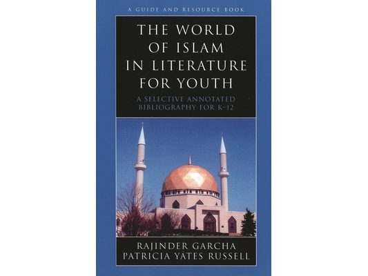 World of Islam in Literature for Youth: A Selective Annotated Bibliography for K-12