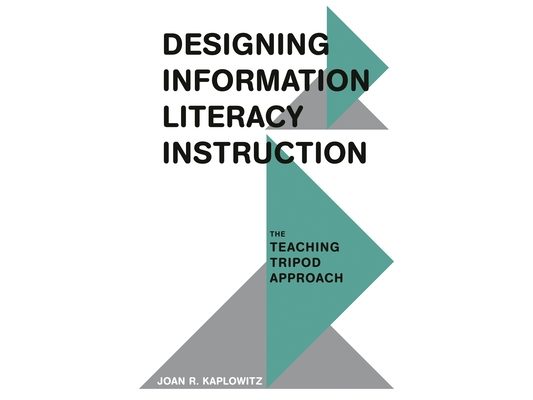Designing Information Literacy Instruction: The Teaching Tripod Approach