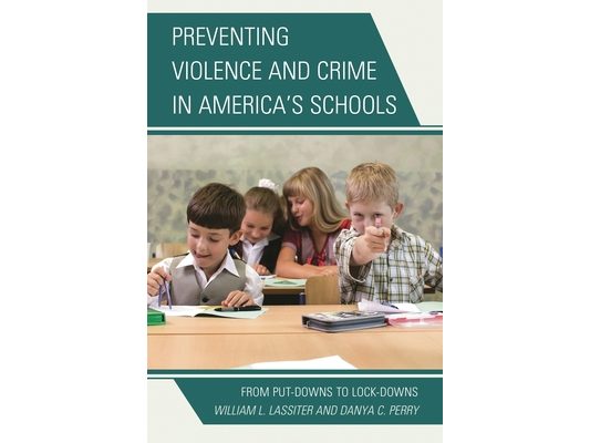 Preventing Violence and Crime in America's Schools: From Put-Downs to Lock-Downs