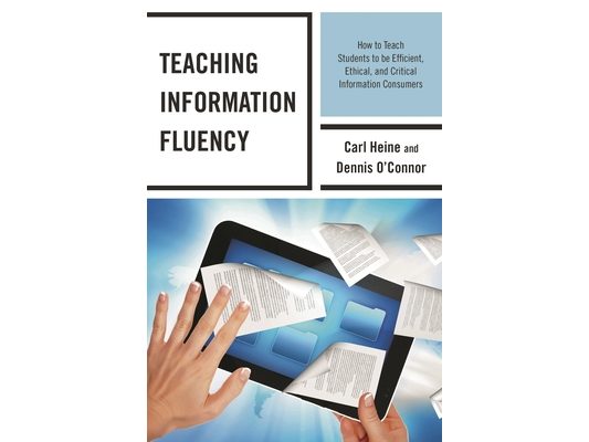 Teaching Information Fluency: How to Teach Students to Be Efficient, Ethical, and Critical Information Consumers