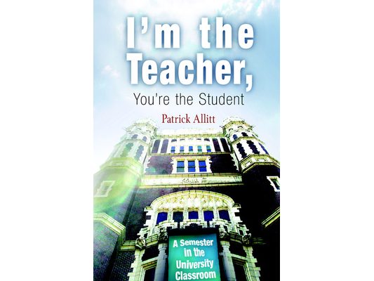 I'm the Teacher, You're the Student: A Semester in the University Classroom