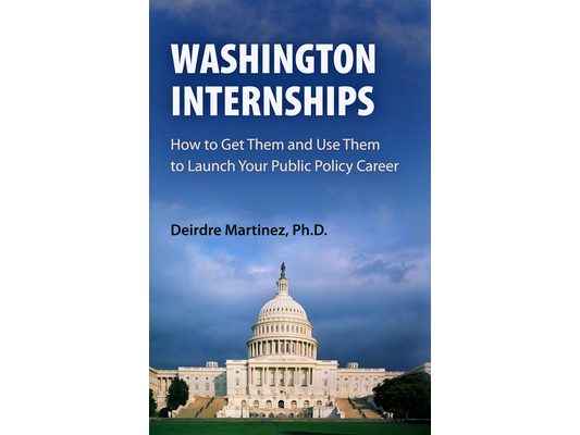 Washington Internships: How to Get Them and Use Them to Launch Your Public Policy Career