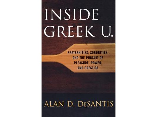 Inside Greek U.: Fraternities, Sororities, and the Pursuit of Pleasure, Power, and Prestige