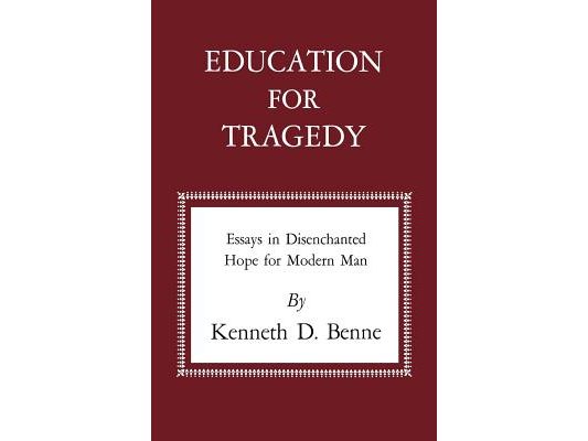 Education for Tragedy: Essays in Disenchanted Hope for Modern Man