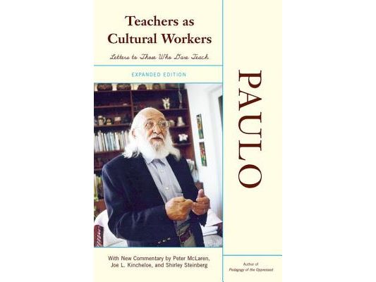Teachers as Cultural Workers: Letters to Those Who Dare Teach with New Commentary by Peter McLaren, Joe L. Kincheloe, and Shirley Steinberg Expanded E