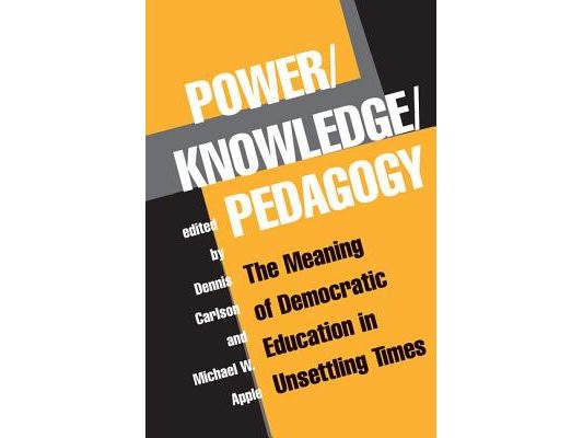 Power/Knowledge/Pedagogy: The Meaning Of Democratic Education In Unsettling Times