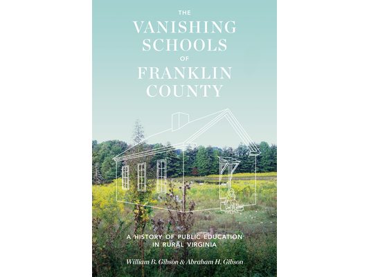 Vanishing Schools of Franklin County: A History of Public Education in Rural Virginia
