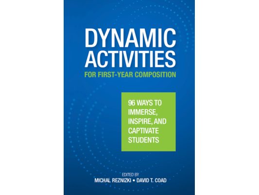 Dynamic Activities for First-Year Composition: 96 Ways to Immerse, Inspire, and Captivate Students