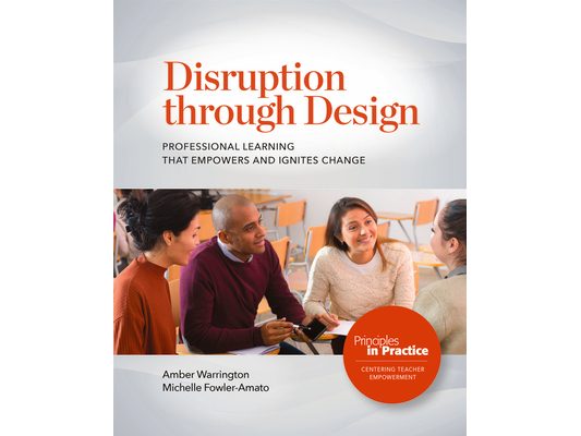 Disruption Through Design: Professional Learning That Empowers and Ignites Change