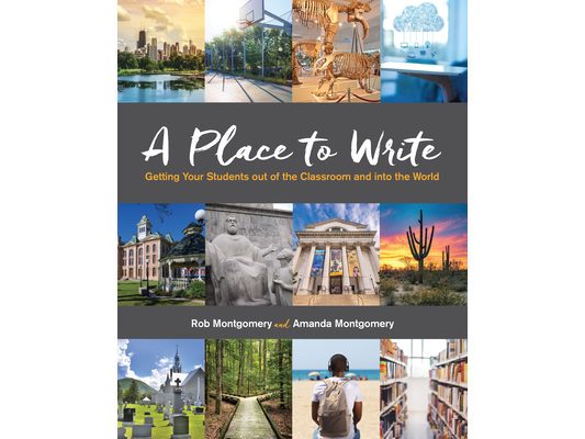 A Place to Write: Getting Your Students Out of the Classroom and Into the World