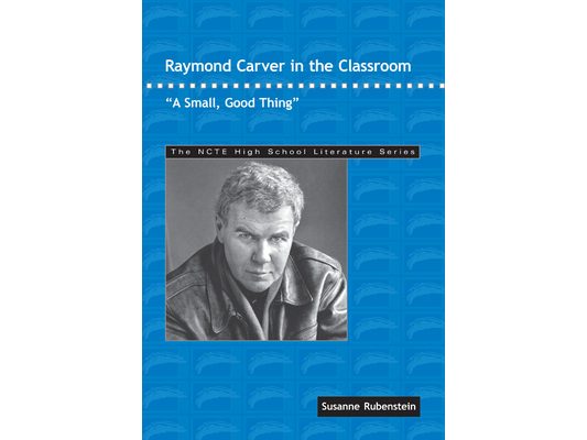 Raymond Carver in the Classroom: A Small, Good Thing