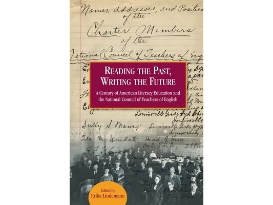 Reading the Past, Writing the Future: A Century of American Literacy Education and the National Council of Teachers of English