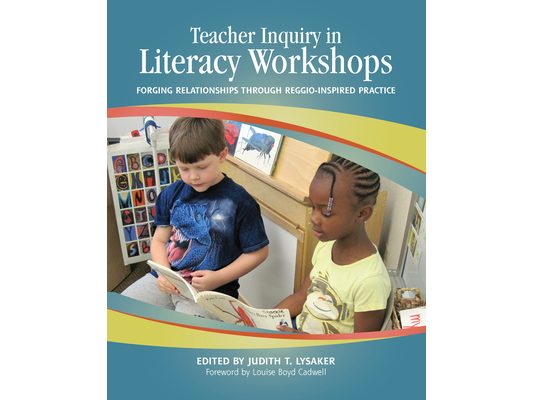 Teacher Inquiry in Literacy Workshops: Forging Relationships Through Reggio-Inspired Practice