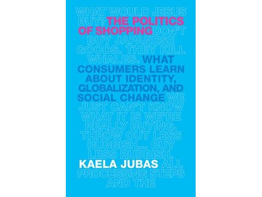 The Politics of Shopping: What Consumers Learn about Identity, Globalization, and Social Change