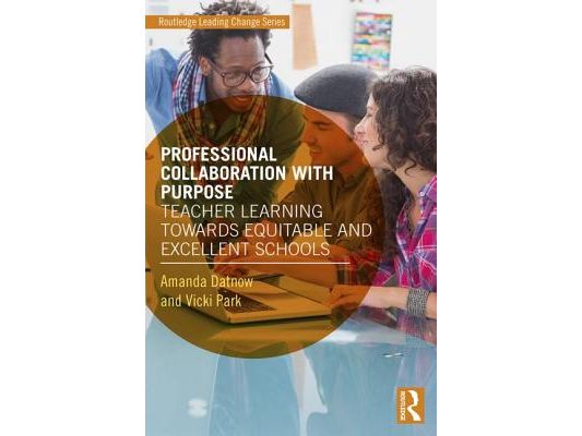 Professional Collaboration with Purpose: Teacher Learning Towards Equitable and Excellent Schools