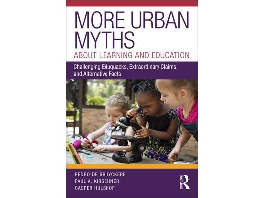 More Urban Myths About Learning and Education: Challenging Eduquacks, Extraordinary Claims, and Alternative Facts