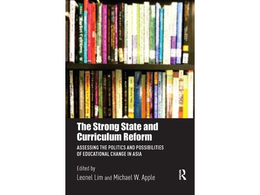 The Strong State and Curriculum Reform: Assessing the politics and possibilities of educational change in Asia