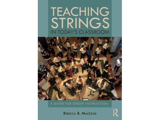 Teaching Strings in Today's Classroom: A Guide for Group Instruction