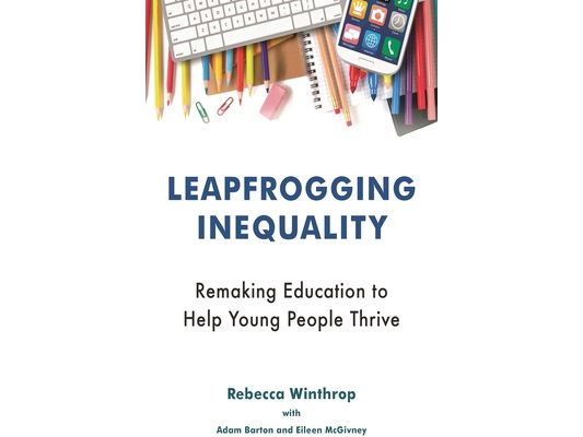 Leapfrogging Inequality: Remaking Education to Help Young People Thrive