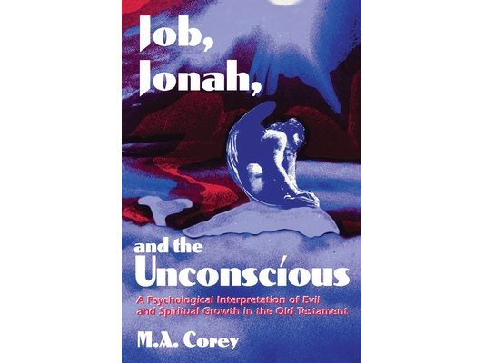 Job, Jonah, and the Unconscious: A Psychological Interpretation of Evil and Spiritual Growth in the Old Testament