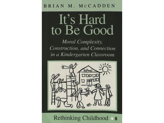 It's Hard to Be Good: Moral Complexity, Construction, and Connection in a Kindergarten Classroom