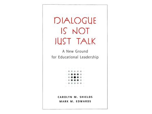Dialogue Is Not Just Talk: A New Ground for Educational Leadership