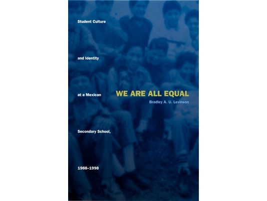 We Are All Equal: Student Culture and Identity at a Mexican Secondary School, 1988-1998