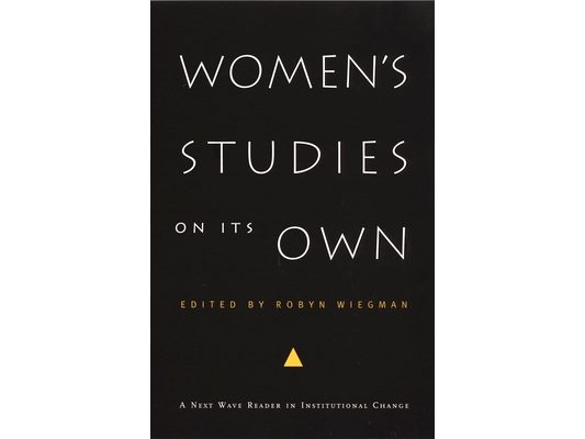 Women's Studies on Its Own: A Next Wave Reader in Institutional Change