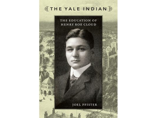 The Yale Indian: The Education of Henry Roe Cloud