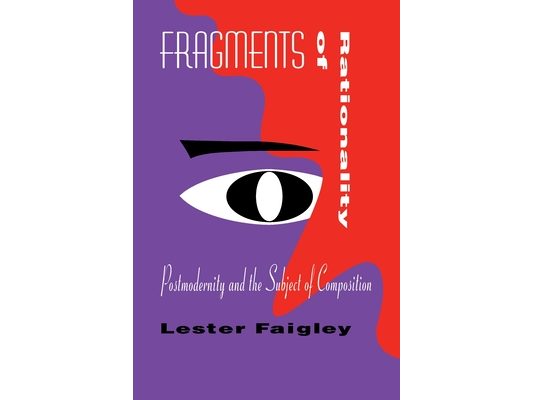 Fragments of Rationality: Postmodernity & the Subject of Composition