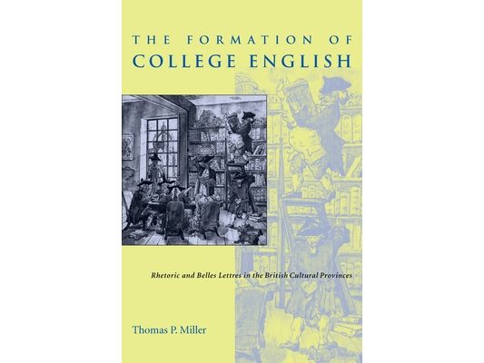 The Formation of College English: Rhetoric and Belles Lettres in the British Cultural Provinces